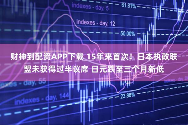 财神到配资APP下载 15年来首次！日本执政联盟未获得过半议席 日元跌至三个月新低